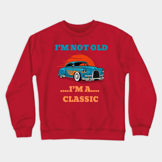 I'm not Old, I'm a Classic Crewneck Sweatshirt by Megaluxe 